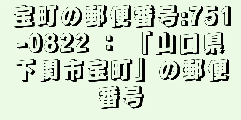 宝町の郵便番号:751-0822 ： 「山口県下関市宝町」の郵便番号