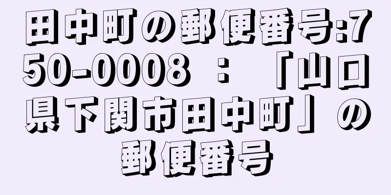 田中町の郵便番号:750-0008 ： 「山口県下関市田中町」の郵便番号