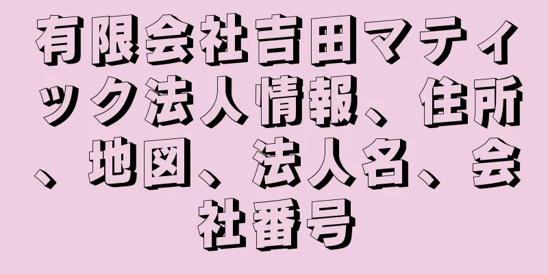 有限会社吉田マティック法人情報、住所、地図、法人名、会社番号