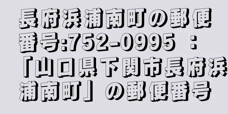 長府浜浦南町の郵便番号:752-0995 ： 「山口県下関市長府浜浦南町」の郵便番号