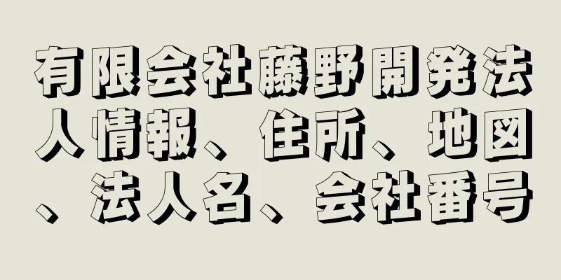 有限会社藤野開発法人情報、住所、地図、法人名、会社番号