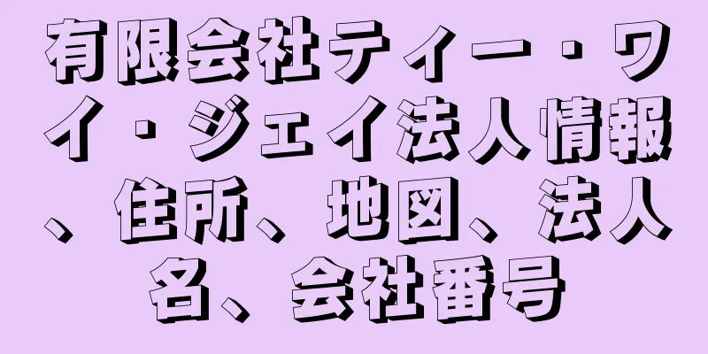有限会社ティー・ワイ・ジェイ法人情報、住所、地図、法人名、会社番号