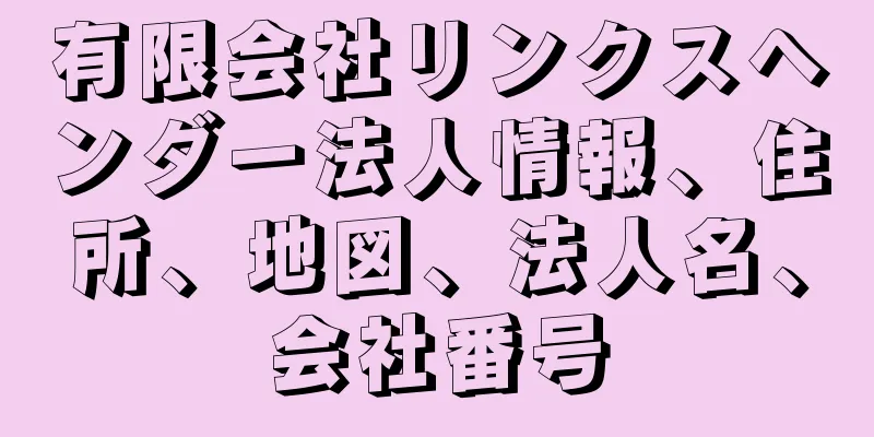 有限会社リンクスヘンダー法人情報、住所、地図、法人名、会社番号