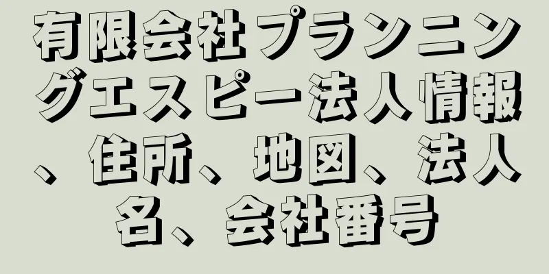 有限会社プランニングエスピー法人情報、住所、地図、法人名、会社番号