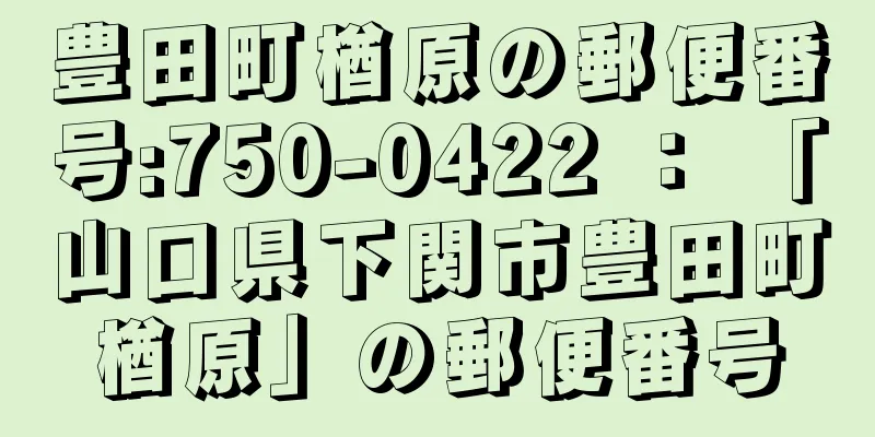 豊田町楢原の郵便番号:750-0422 ： 「山口県下関市豊田町楢原」の郵便番号