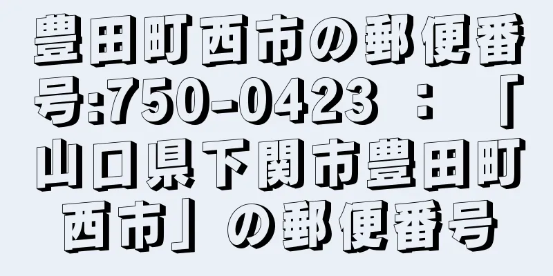 豊田町西市の郵便番号:750-0423 ： 「山口県下関市豊田町西市」の郵便番号