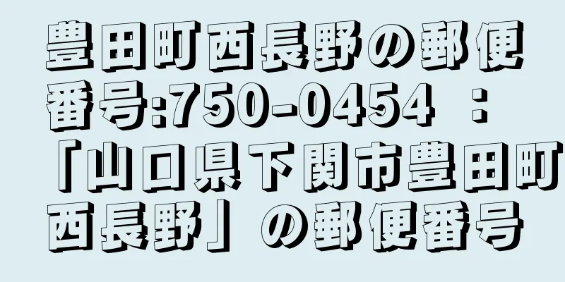 豊田町西長野の郵便番号:750-0454 ： 「山口県下関市豊田町西長野」の郵便番号