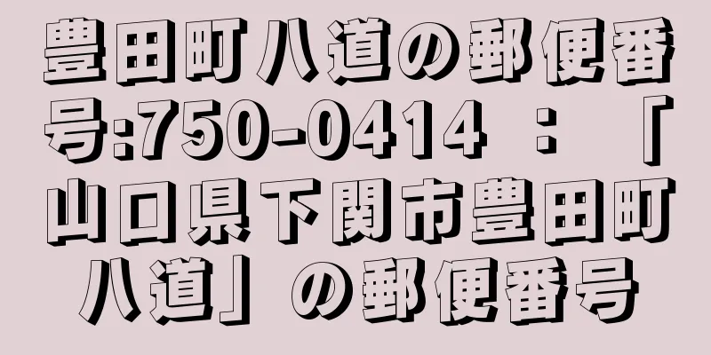 豊田町八道の郵便番号:750-0414 ： 「山口県下関市豊田町八道」の郵便番号