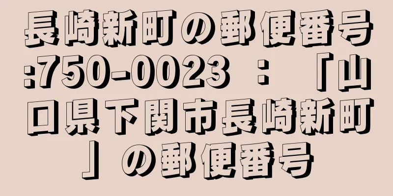 長崎新町の郵便番号:750-0023 ： 「山口県下関市長崎新町」の郵便番号