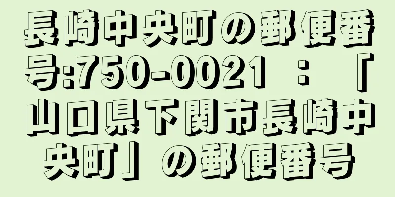 長崎中央町の郵便番号:750-0021 ： 「山口県下関市長崎中央町」の郵便番号