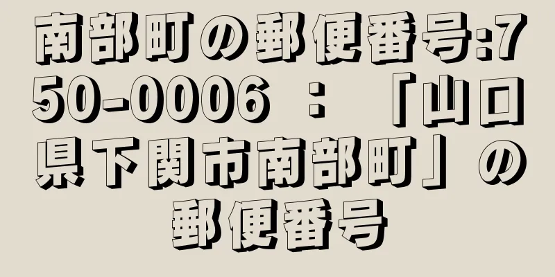 南部町の郵便番号:750-0006 ： 「山口県下関市南部町」の郵便番号