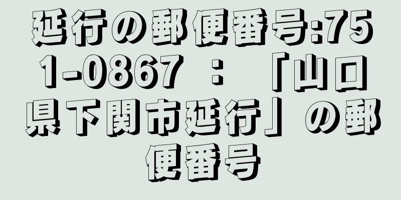 延行の郵便番号:751-0867 ： 「山口県下関市延行」の郵便番号