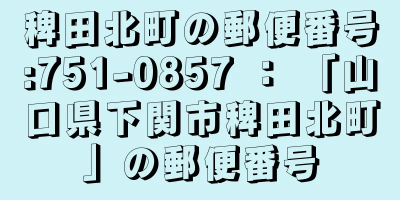 稗田北町の郵便番号:751-0857 ： 「山口県下関市稗田北町」の郵便番号