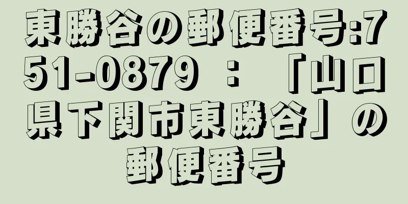 東勝谷の郵便番号:751-0879 ： 「山口県下関市東勝谷」の郵便番号