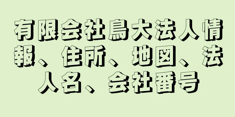 有限会社鳥大法人情報、住所、地図、法人名、会社番号