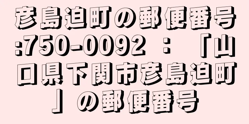 彦島迫町の郵便番号:750-0092 ： 「山口県下関市彦島迫町」の郵便番号