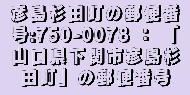 彦島杉田町の郵便番号:750-0078 ： 「山口県下関市彦島杉田町」の郵便番号