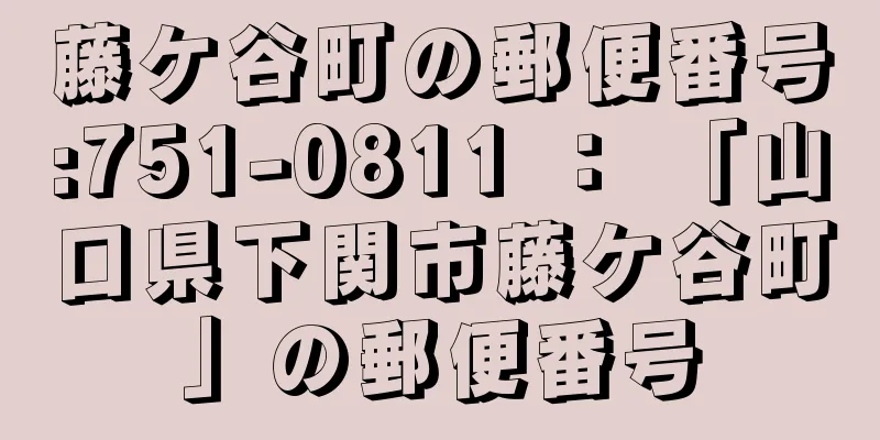 藤ケ谷町の郵便番号:751-0811 ： 「山口県下関市藤ケ谷町」の郵便番号