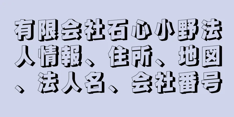 有限会社石心小野法人情報、住所、地図、法人名、会社番号