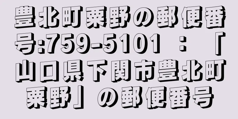 豊北町粟野の郵便番号:759-5101 ： 「山口県下関市豊北町粟野」の郵便番号