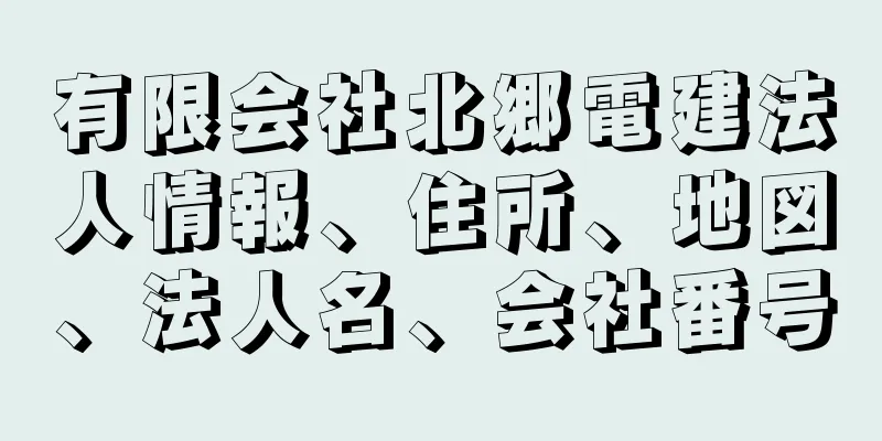 有限会社北郷電建法人情報、住所、地図、法人名、会社番号