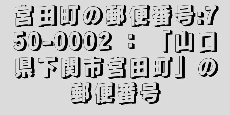 宮田町の郵便番号:750-0002 ： 「山口県下関市宮田町」の郵便番号