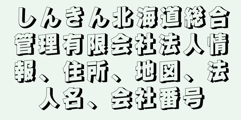 しんきん北海道総合管理有限会社法人情報、住所、地図、法人名、会社番号