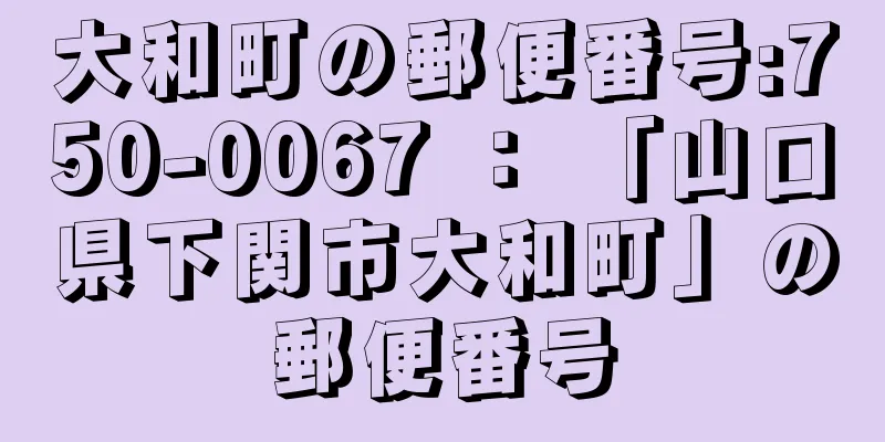 大和町の郵便番号:750-0067 ： 「山口県下関市大和町」の郵便番号