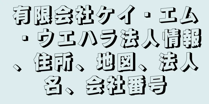 有限会社ケイ・エム・ウエハラ法人情報、住所、地図、法人名、会社番号