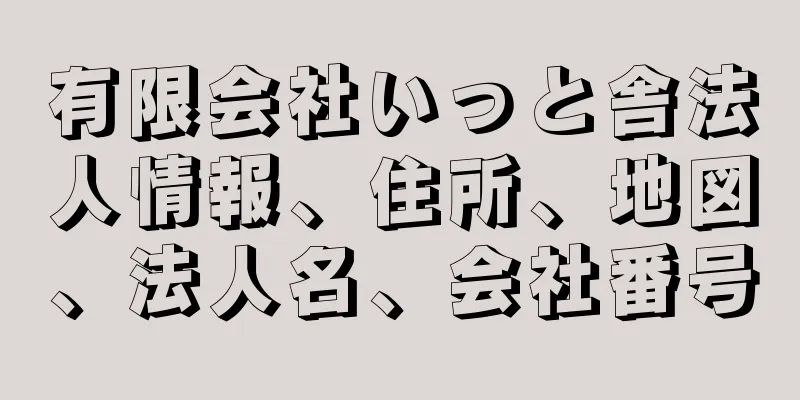 有限会社いっと舎法人情報、住所、地図、法人名、会社番号