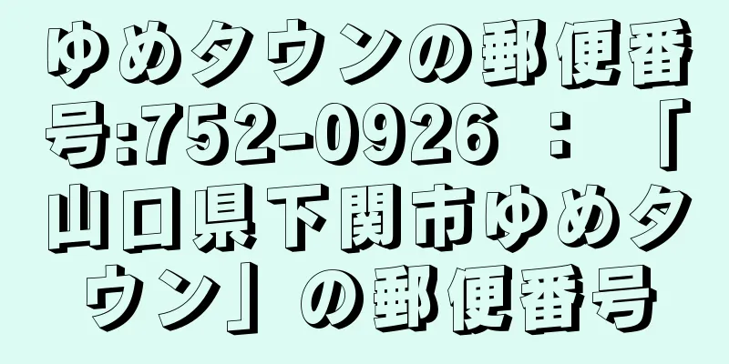 ゆめタウンの郵便番号:752-0926 ： 「山口県下関市ゆめタウン」の郵便番号