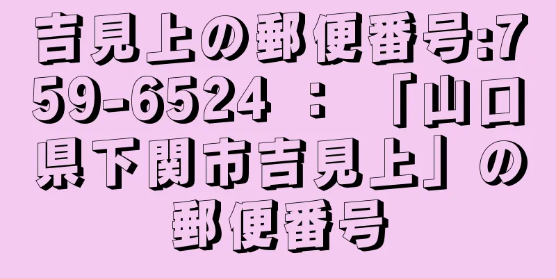 吉見上の郵便番号:759-6524 ： 「山口県下関市吉見上」の郵便番号