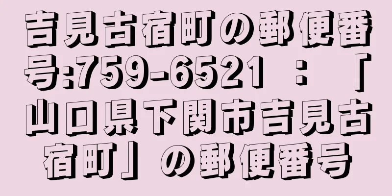 吉見古宿町の郵便番号:759-6521 ： 「山口県下関市吉見古宿町」の郵便番号