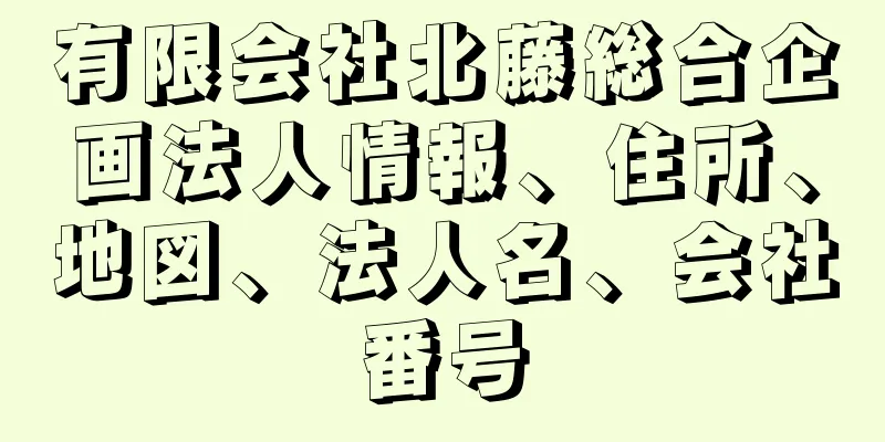 有限会社北藤総合企画法人情報、住所、地図、法人名、会社番号