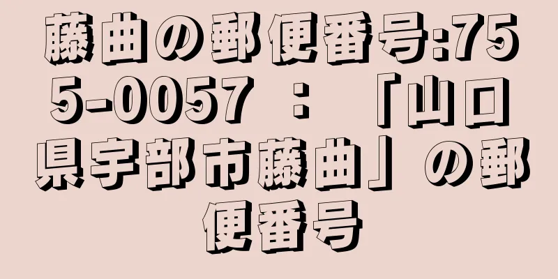 藤曲の郵便番号:755-0057 ： 「山口県宇部市藤曲」の郵便番号