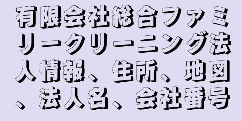 有限会社総合ファミリークリーニング法人情報、住所、地図、法人名、会社番号