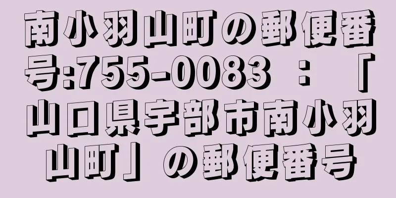 南小羽山町の郵便番号:755-0083 ： 「山口県宇部市南小羽山町」の郵便番号