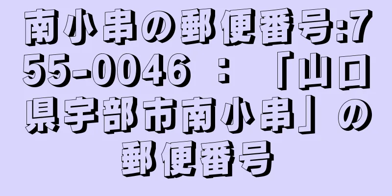 南小串の郵便番号:755-0046 ： 「山口県宇部市南小串」の郵便番号