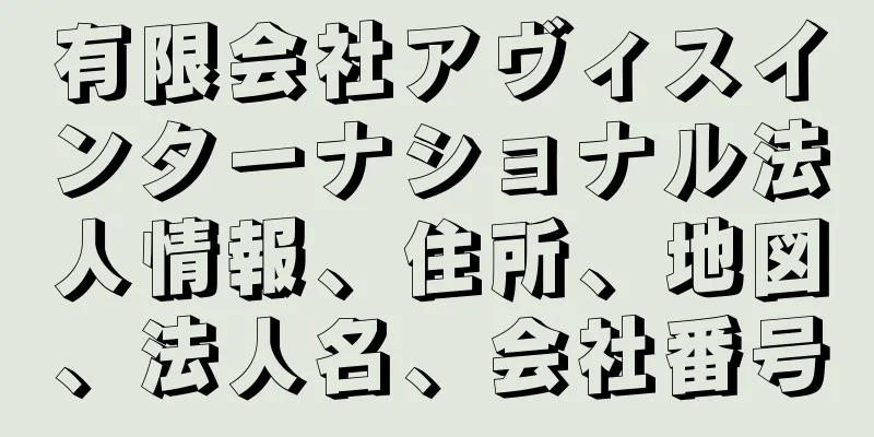 有限会社アヴィスインターナショナル法人情報、住所、地図、法人名、会社番号