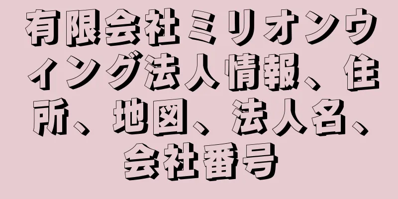 有限会社ミリオンウィング法人情報、住所、地図、法人名、会社番号