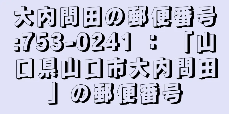 大内問田の郵便番号:753-0241 ： 「山口県山口市大内問田」の郵便番号