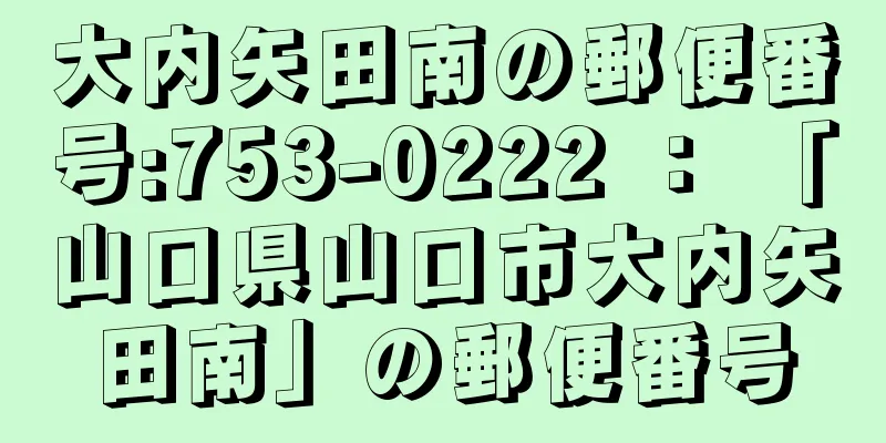 大内矢田南の郵便番号:753-0222 ： 「山口県山口市大内矢田南」の郵便番号