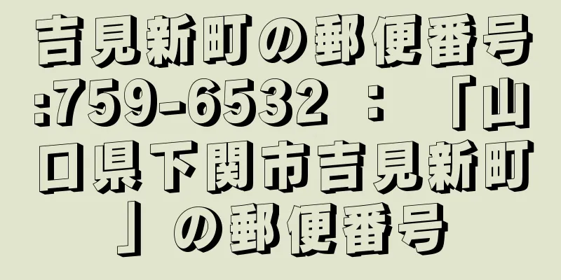 吉見新町の郵便番号:759-6532 ： 「山口県下関市吉見新町」の郵便番号