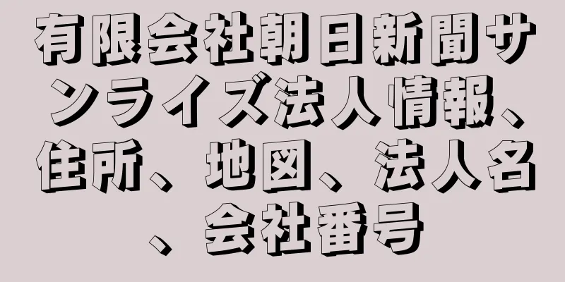 有限会社朝日新聞サンライズ法人情報、住所、地図、法人名、会社番号