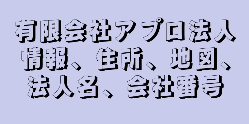 有限会社アプロ法人情報、住所、地図、法人名、会社番号