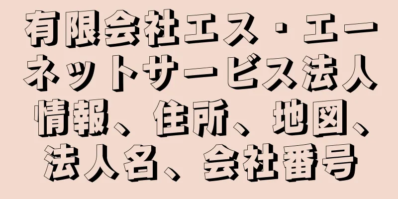 有限会社エス・エーネットサービス法人情報、住所、地図、法人名、会社番号
