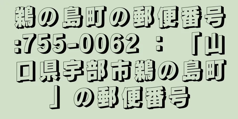 鵜の島町の郵便番号:755-0062 ： 「山口県宇部市鵜の島町」の郵便番号