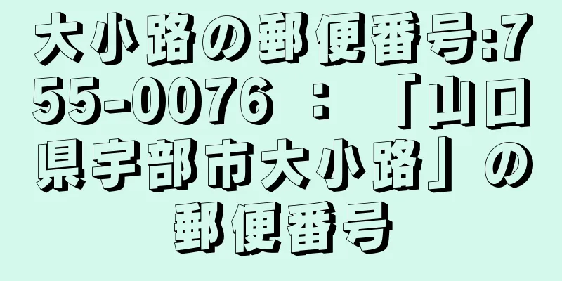 大小路の郵便番号:755-0076 ： 「山口県宇部市大小路」の郵便番号