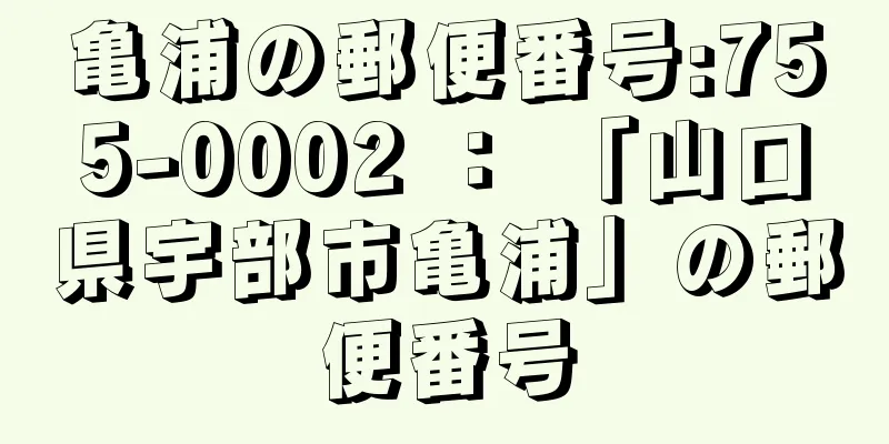 亀浦の郵便番号:755-0002 ： 「山口県宇部市亀浦」の郵便番号