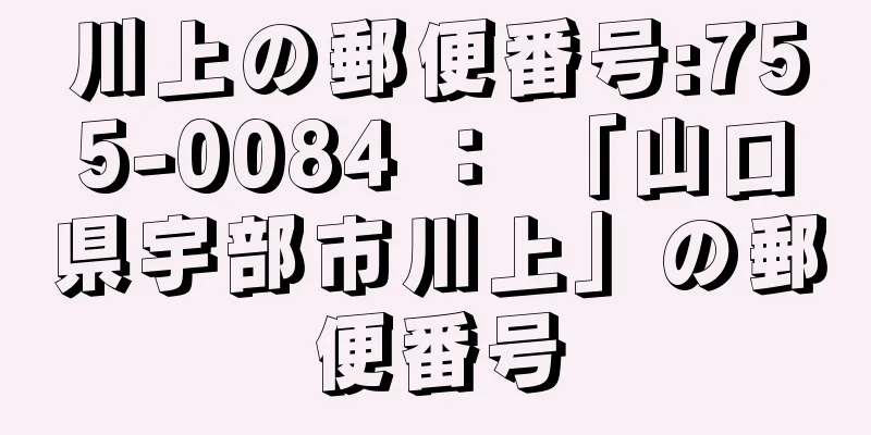 川上の郵便番号:755-0084 ： 「山口県宇部市川上」の郵便番号